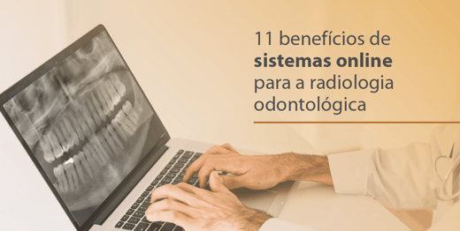 11 Benefícios de Sistemas Online para a Radiologia Odontológica