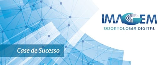 Case de Sucesso – Clínicas Imagem Odontologia Digital